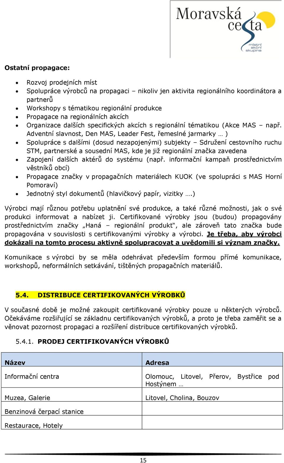 Adventní slavnost, Den MAS, Leader Fest, řemeslné jarmarky ) Spolupráce s dalšími (dosud nezapojenými) subjekty Sdruţení cestovního ruchu STM, partnerské a sousední MAS, kde je jiţ regionální značka