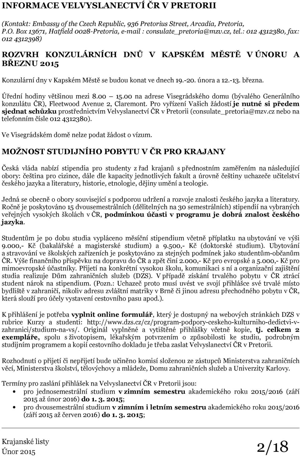 Úřední hodiny většinou mezi 8.00 15.00 na adrese Visegrádského domu (bývalého Generálního konzulátu ČR), Fleetwood Avenue 2, Claremont.