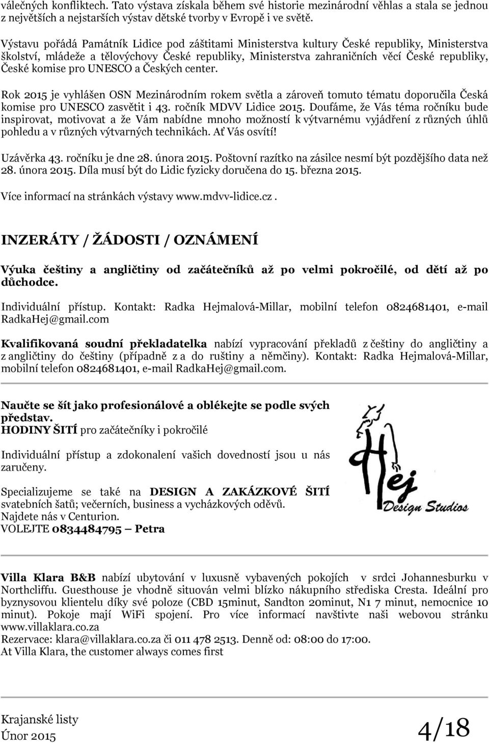 komise pro UNESCO a Českých center. Rok 2015 je vyhlášen OSN Mezinárodním rokem světla a zároveň tomuto tématu doporučila Česká komise pro UNESCO zasvětit i 43. ročník MDVV Lidice 2015.