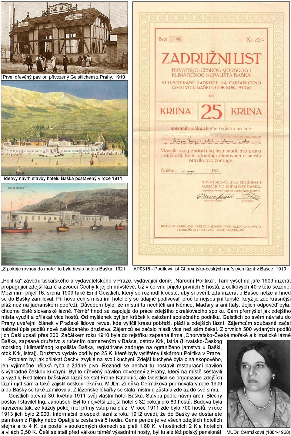 Tam vyšel na jaře 1909 inzerát propagující zdejší lázně a zvoucí Čechy k jejich návštěvě. Už v červnu přijelo prvních 5 hostů, z celkových 40 v této sezóně. Mezi nimi přijel 16.