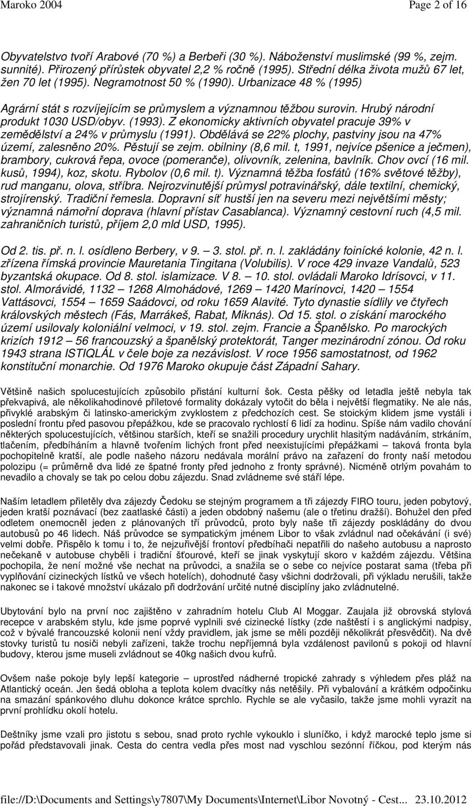 Hrubý národní produkt 1030 USD/obyv. (1993). Z ekonomicky aktivních obyvatel pracuje 39% v zemědělství a 24% v průmyslu (1991). Obdělává se 22% plochy, pastviny jsou na 47% území, zalesněno 20%.