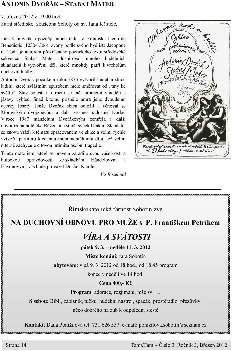 Inspiroval mnoho hudebních skladatelů k vytvoření děl, které mnohdy patří k vrcholům duchovní hudby.