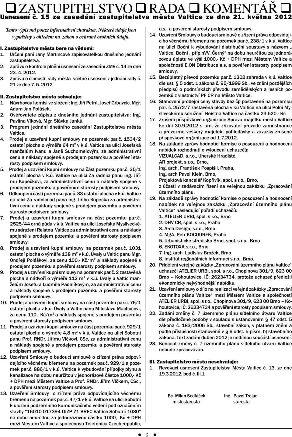 Zprávu o kontrole plnění usnesení ze zasedání ZMV č. 14 ze dne 23. 4. 2012. 3. Zprávu o činnosti rady města včetně usnesení z jednání rady č. 21 ze dne 7. 5. 2012. II.