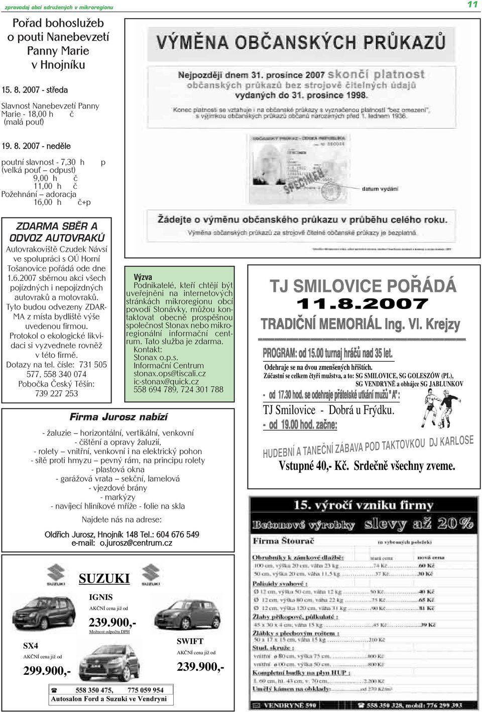 2007 - neděle poutní slavnost - 7,30 h (velká pouť odpust) 9,00 h č 11,00 h č Požehnání adoracja 16,00 h č+p p ZDARMA SBĚR A ODVOZ AUTOVRAKŮ Autovrakoviště Czudek Návsí ve spolupráci s OÚ Horní