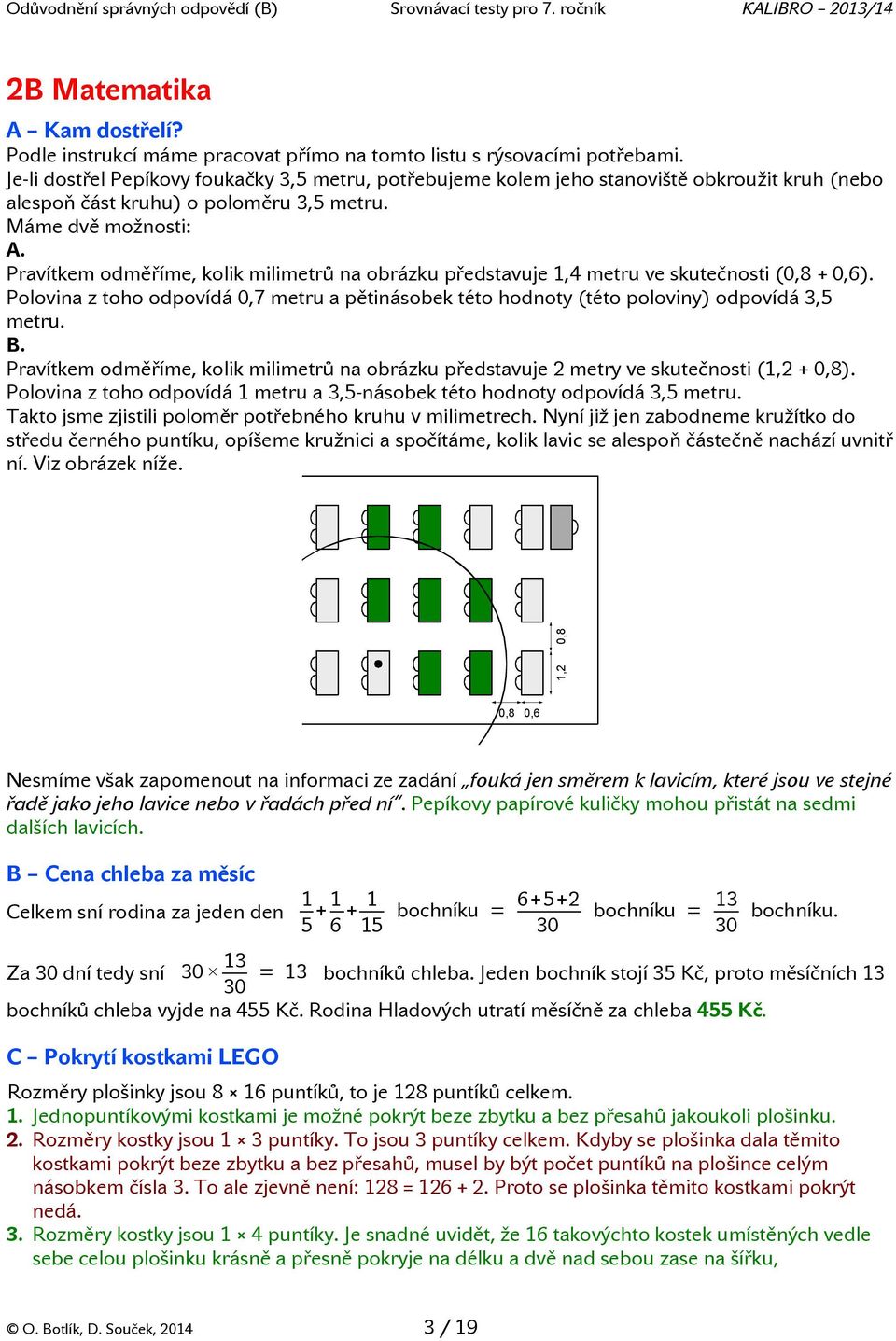 Pravítkem odměříme, kolik milimetrů na obrázku představuje 1,4 metru ve skutečnosti (0,8 + 0,6). Polovina z toho odpovídá 0,7 metru a pětinásobek této hodnoty (této poloviny) odpovídá 3,5 metru. B.