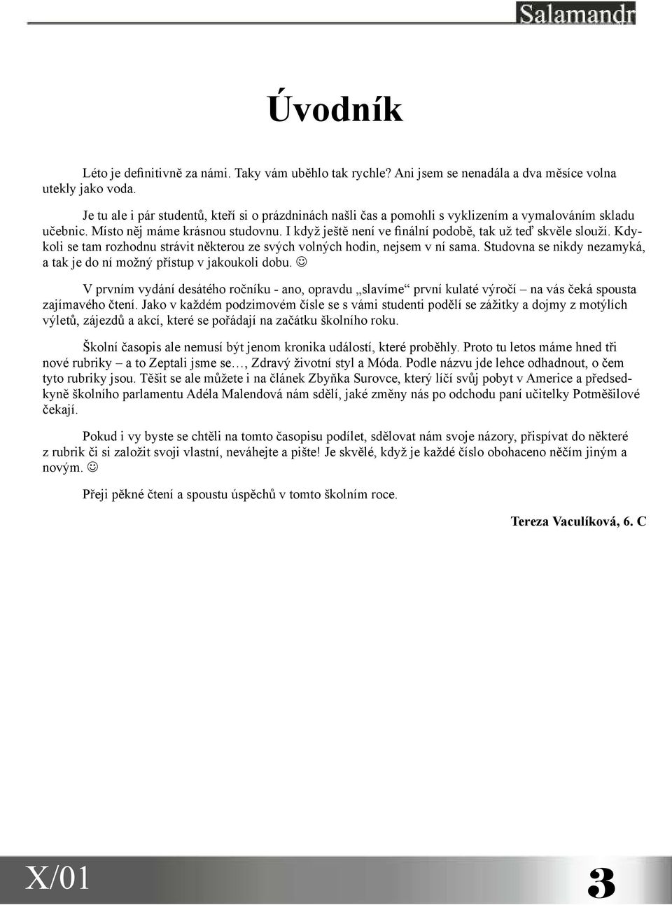 I když ještě není ve finální podobě, tak už teď skvěle slouží. Kdykoli se tam rozhodnu strávit některou ze svých volných hodin, nejsem v ní sama.