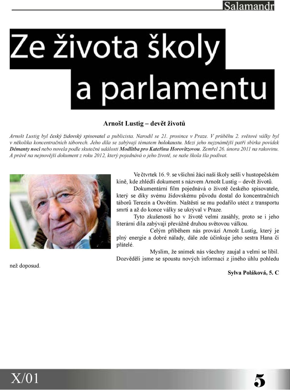 února 2011 na rakovinu. A právě na nejnovější dokument z roku 2012, který pojednává o jeho životě, se naše škola šla podívat. než doposud. Ve čtvrtek 16. 9.