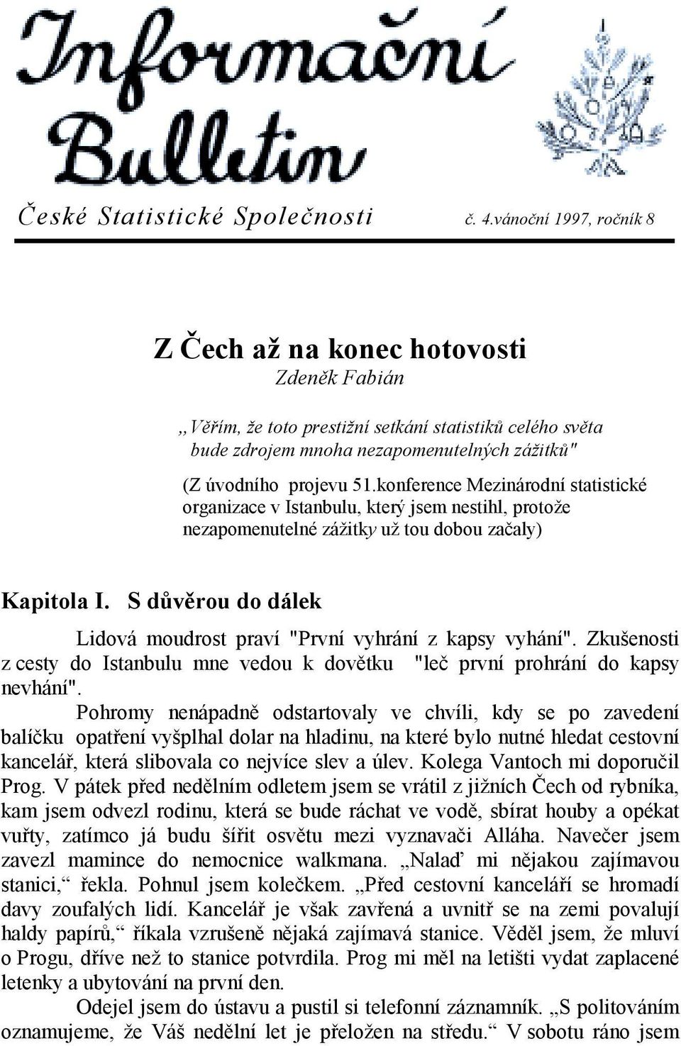 konference Mezinárodní statistické organizace v Istanbulu, který jsem nestihl, protože nezapomenutelné zážitky už tou dobou začaly) Kapitola I.