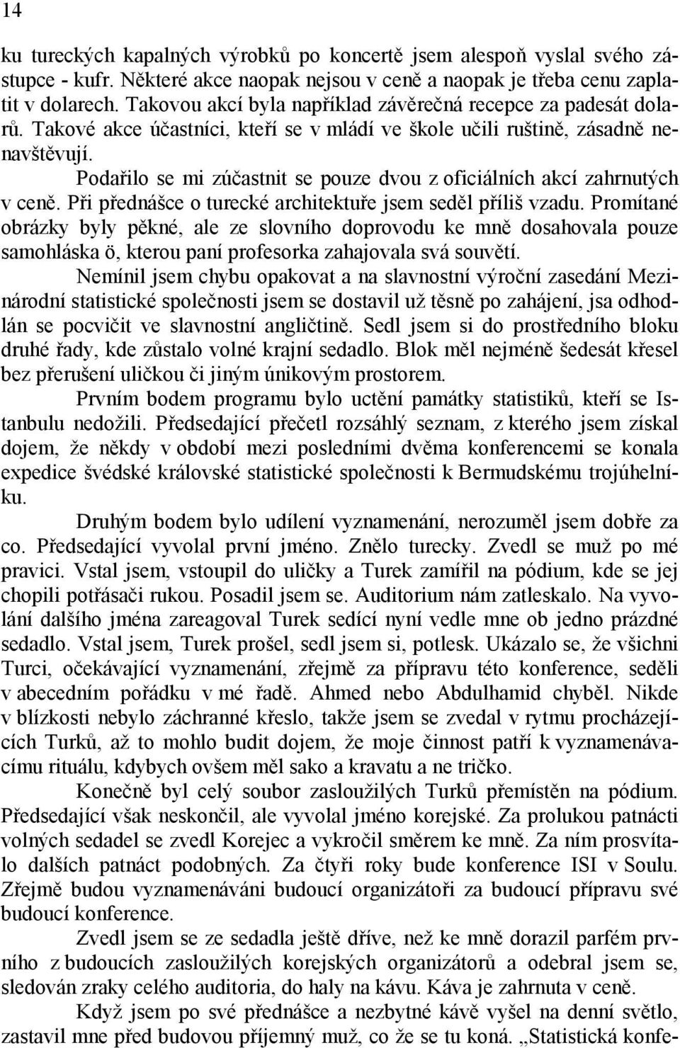 Podařilo se mi zúčastnit se pouze dvou z oficiálních akcí zahrnutých v ceně. Při přednášce o turecké architektuře jsem seděl příliš vzadu.