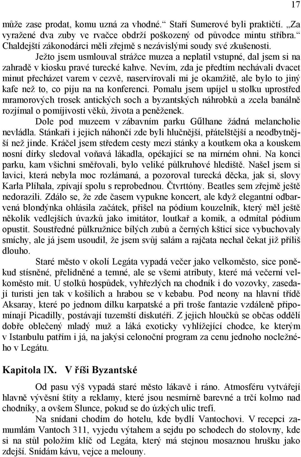 Nevím, zda je předtím nechávali dvacet minut přecházet varem v cezvě, naservírovali mi je okamžitě, ale bylo to jiný kafe než to, co piju na na konferenci.