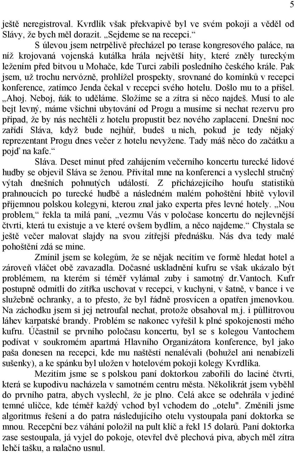 českého krále. Pak jsem, už trochu nervózně, prohlížel prospekty, srovnané do komínků v recepci konference, zatímco Jenda čekal v recepci svého hotelu. Došlo mu to a přišel. Ahoj.