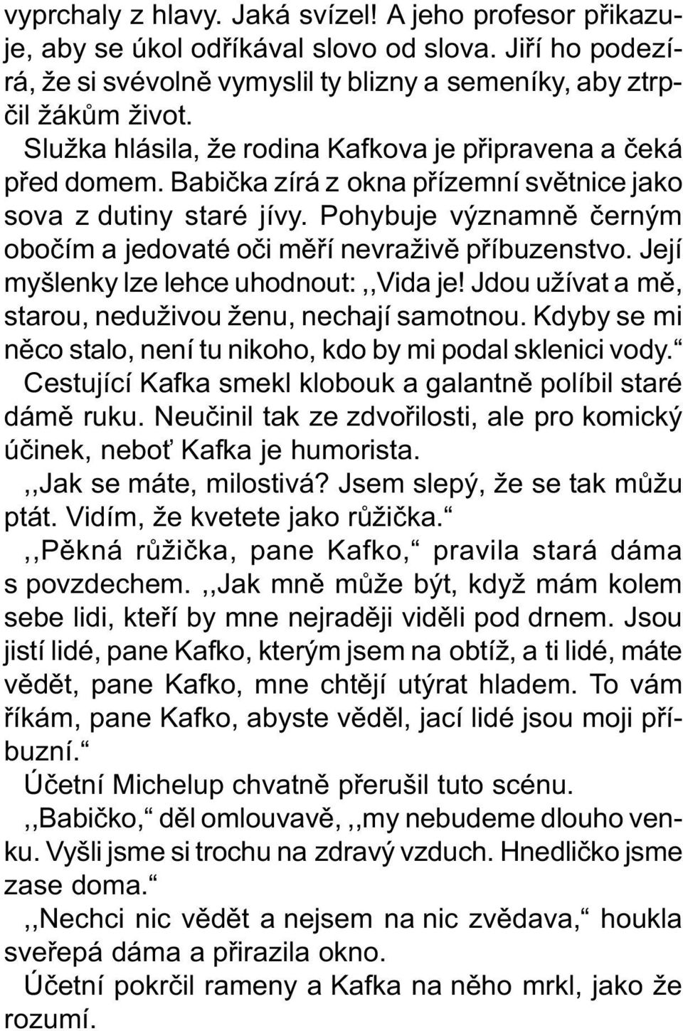 Pohybuje významnì èerným oboèím a jedovaté oèi mìøí nevraživì pøíbuzenstvo. Její myšlenky lze lehce uhodnout:,,vida je! Jdou užívat a mì, starou, neduživou ženu, nechají samotnou.