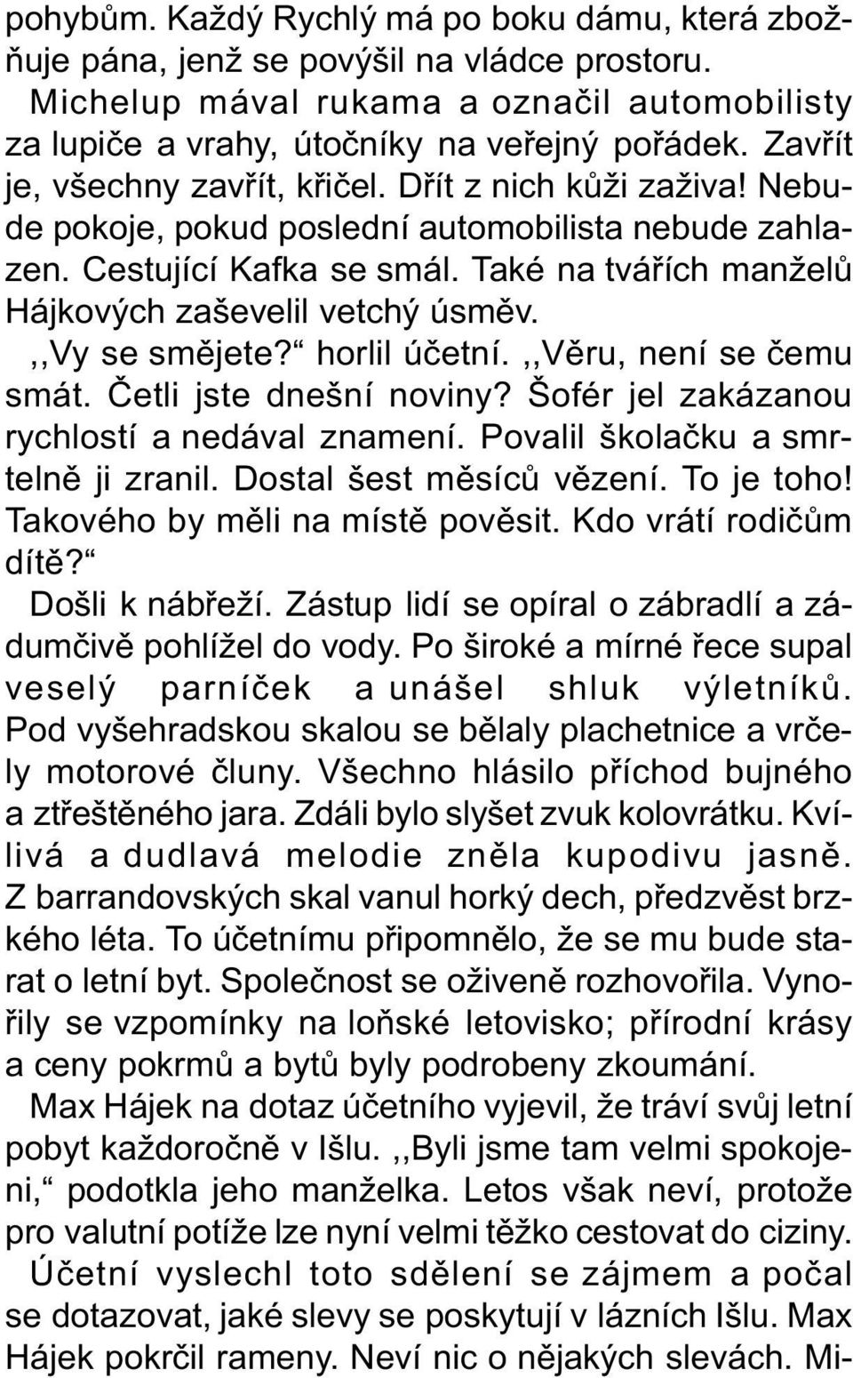 Také na tváøích manželù Hájkových zaševelil vetchý úsmìv.,,vy se smìjete? horlil úèetní.,,vìru, není se èemu smát. Èetli jste dnešní noviny? Šofér jel zakázanou rychlostí a nedával znamení.