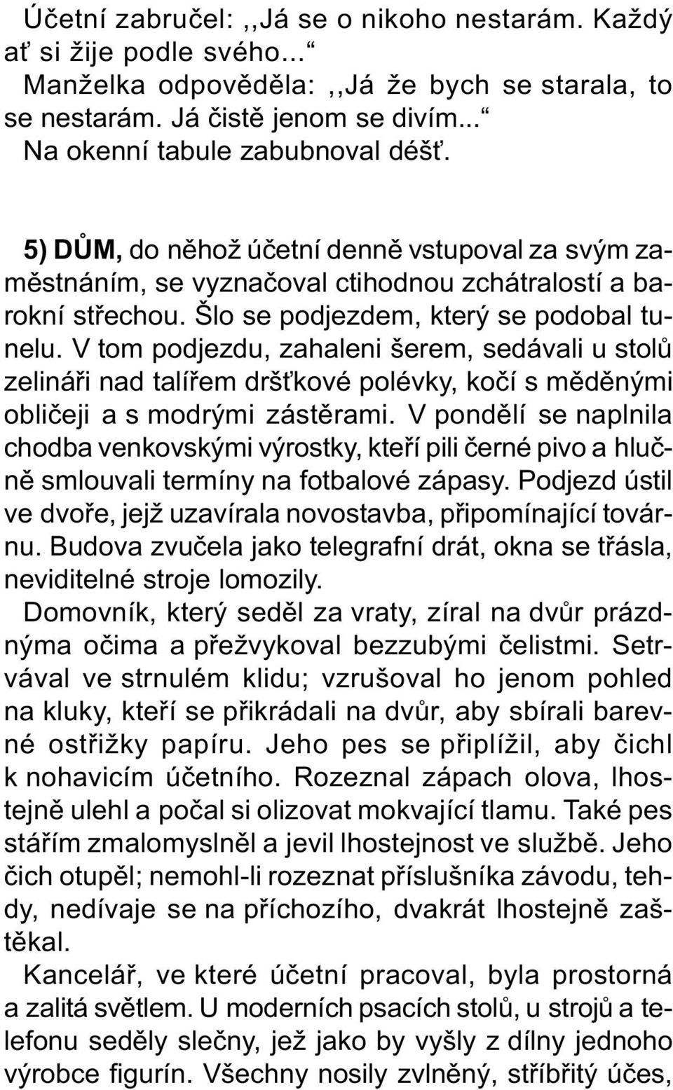 V tom podjezdu, zahaleni šerem, sedávali u stolù zelináøi nad talíøem drš kové polévky, koèí s mìdìnými oblièeji a s modrými zástìrami.