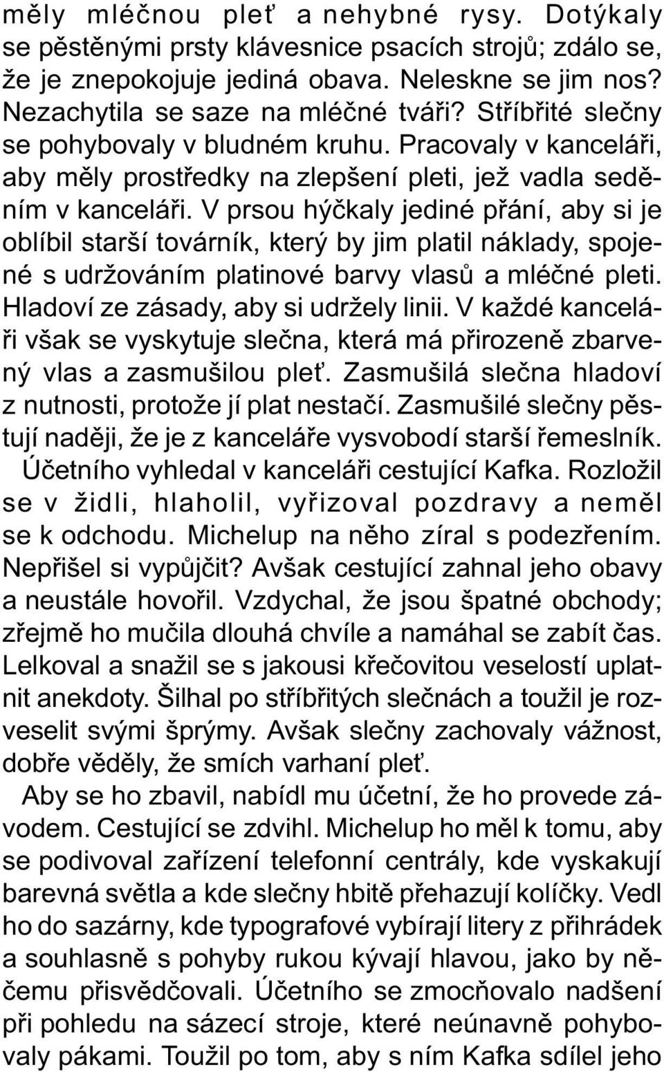 V prsou hýèkaly jediné pøání, aby si je oblíbil starší továrník, který by jim platil náklady, spojené s udržováním platinové barvy vlasù a mléèné pleti. Hladoví ze zásady, aby si udržely linii.