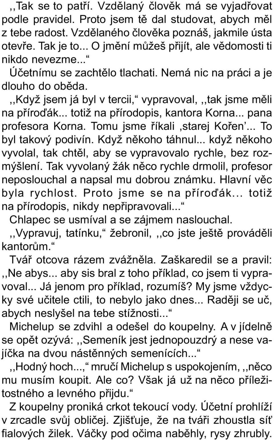 .. totiž na pøírodopis, kantora Korna... pana profesora Korna. Tomu jsme øíkali,starej Koøen... To byl takový podivín. Když nìkoho táhnul.