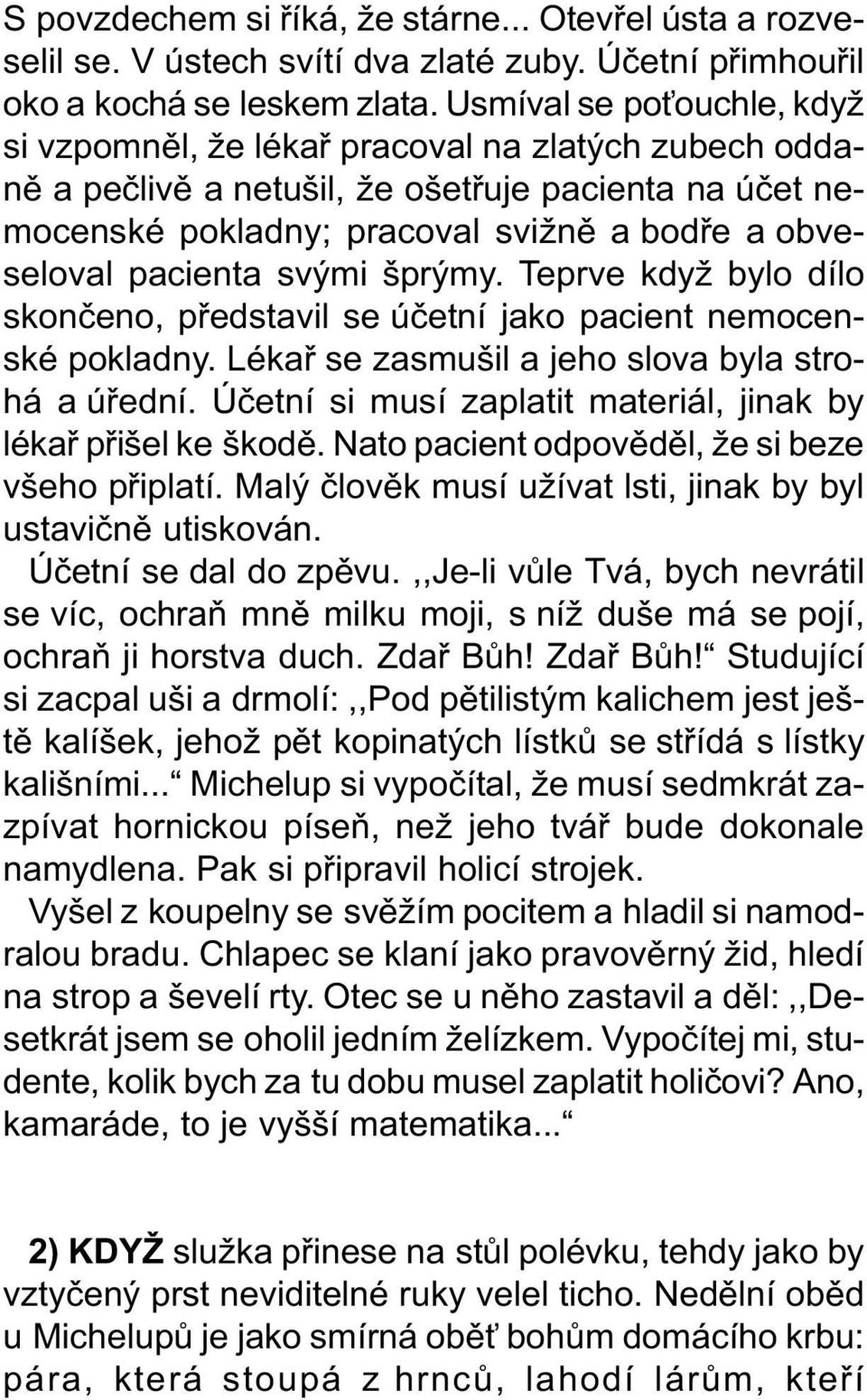 pacienta svými šprýmy. Teprve když bylo dílo skonèeno, pøedstavil se úèetní jako pacient nemocenské pokladny. Lékaø se zasmušil a jeho slova byla strohá a úøední.