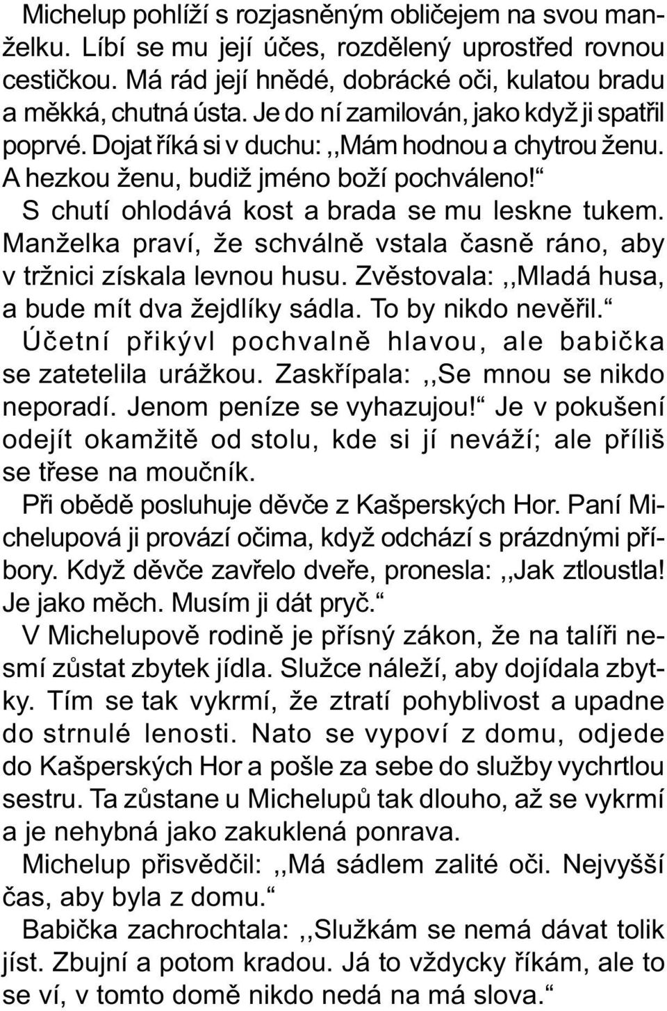 Manželka praví, že schválnì vstala èasnì ráno, aby v tržnici získala levnou husu. Zvìstovala:,,Mladá husa, a bude mít dva žejdlíky sádla. To by nikdo nevìøil.