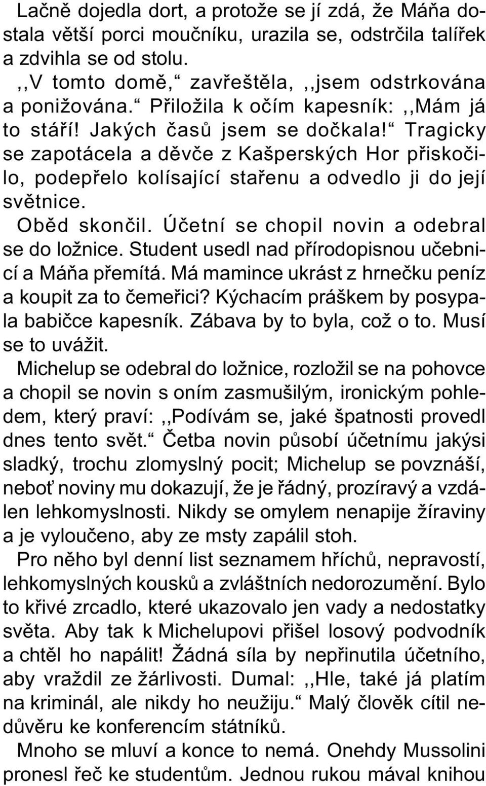 Obìd skonèil. Úèetní se chopil novin a odebral se do ložnice. Student usedl nad pøírodopisnou uèebnicí a Máòa pøemítá. Má mamince ukrást z hrneèku peníz a koupit za to èemeøici?