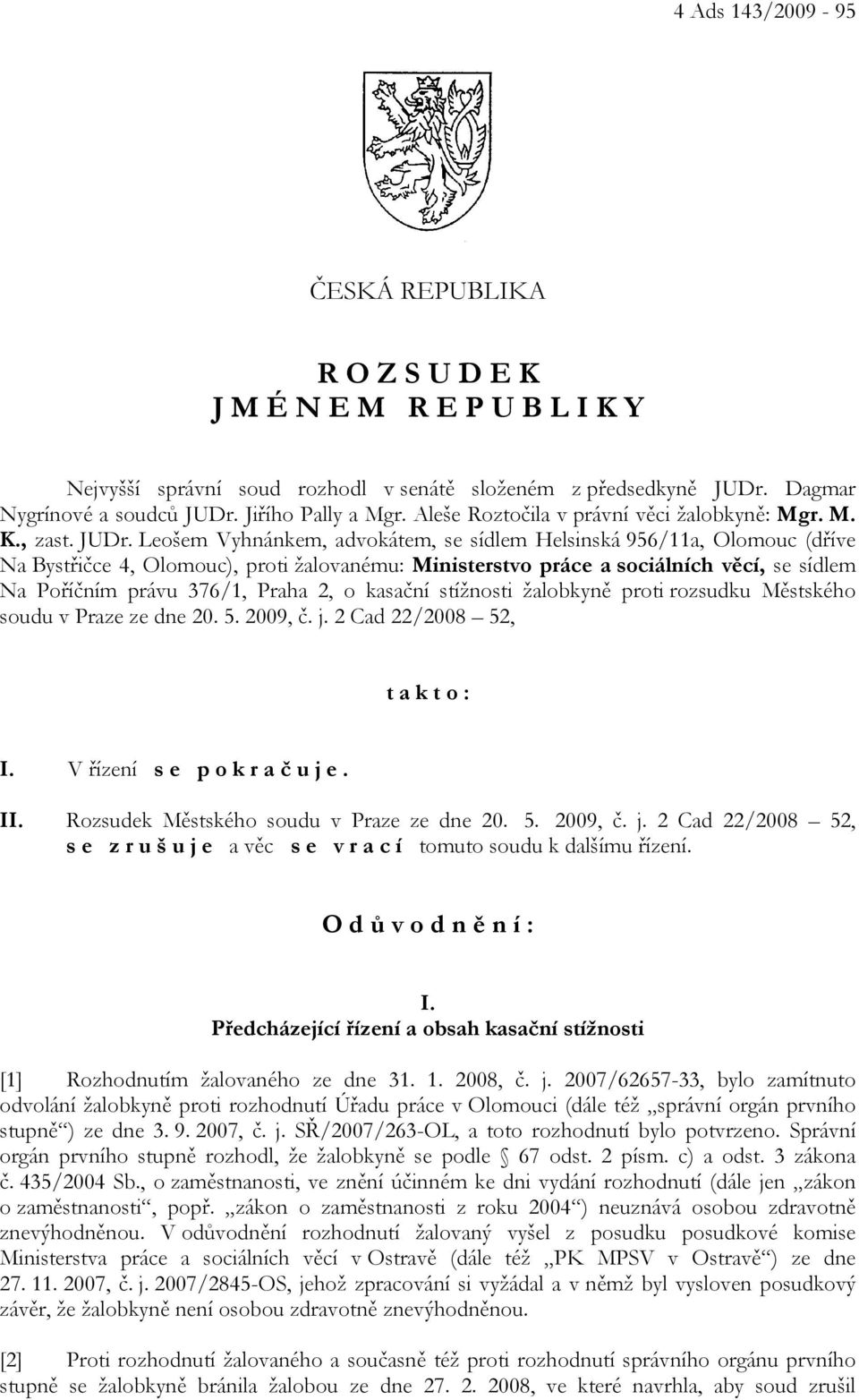 Leošem Vyhnánkem, advokátem, se sídlem Helsinská 956/11a, Olomouc (dříve Na Bystřičce 4, Olomouc), proti žalovanému: Ministerstvo práce a sociálních věcí, se sídlem Na Poříčním právu 376/1, Praha 2,