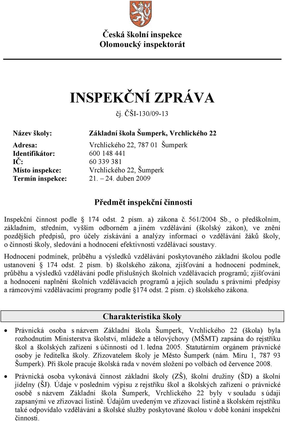 inspekce: 21. 24. duben 2009 Předmět inspekční činnosti Inspekční činnost podle 174 odst. 2 písm. a) zákona č. 561/2004 Sb.