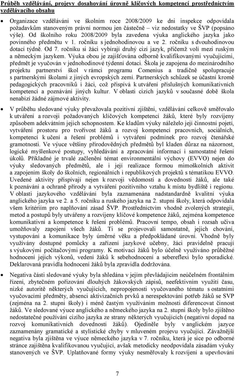 ročníku s dvouhodinovou dotací týdně. Od 7. ročníku si žáci vybírají druhý cizí jazyk, přičemž volí mezi ruským a německým jazykem.