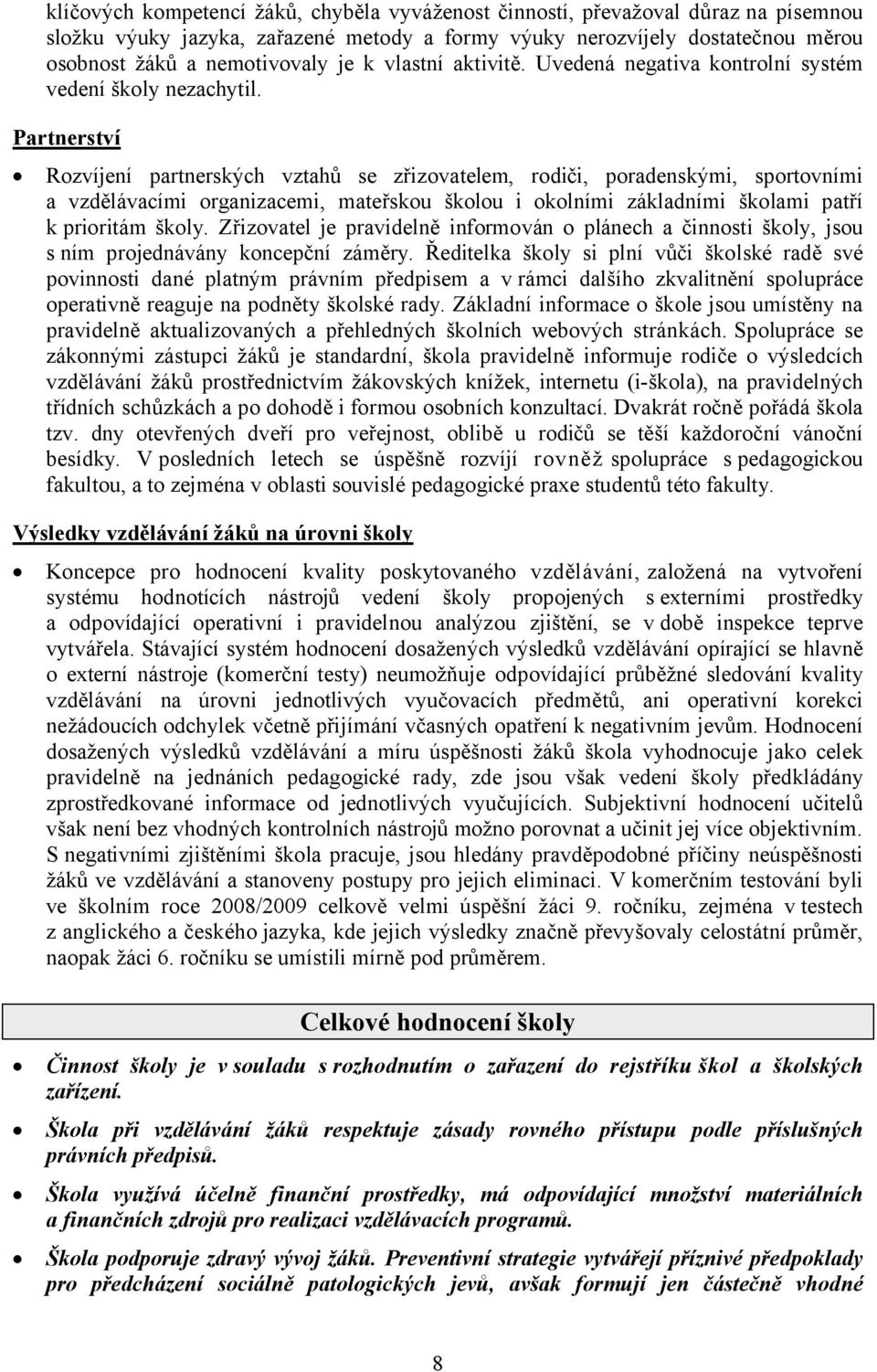 Partnerství Rozvíjení partnerských vztahů se zřizovatelem, rodiči, poradenskými, sportovními a vzdělávacími organizacemi, mateřskou školou i okolními základními školami patří k prioritám školy.