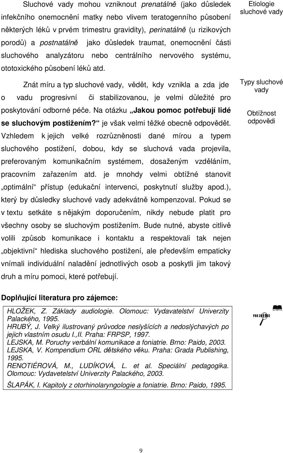 Znát míru a typ sluchové vady, vědět, kdy vznikla a zda jde o vadu progresivní či stabilizovanou, je velmi důležité pro poskytování odborné péče.