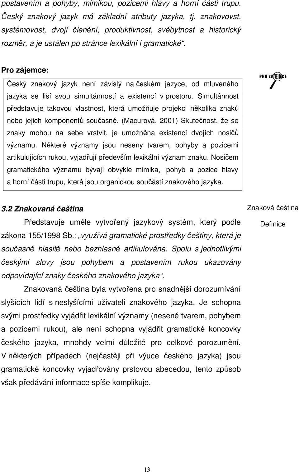 Pro zájemce: Český znakový jazyk není závislý na českém jazyce, od mluveného jazyka se liší svou simultánností a existencí v prostoru.