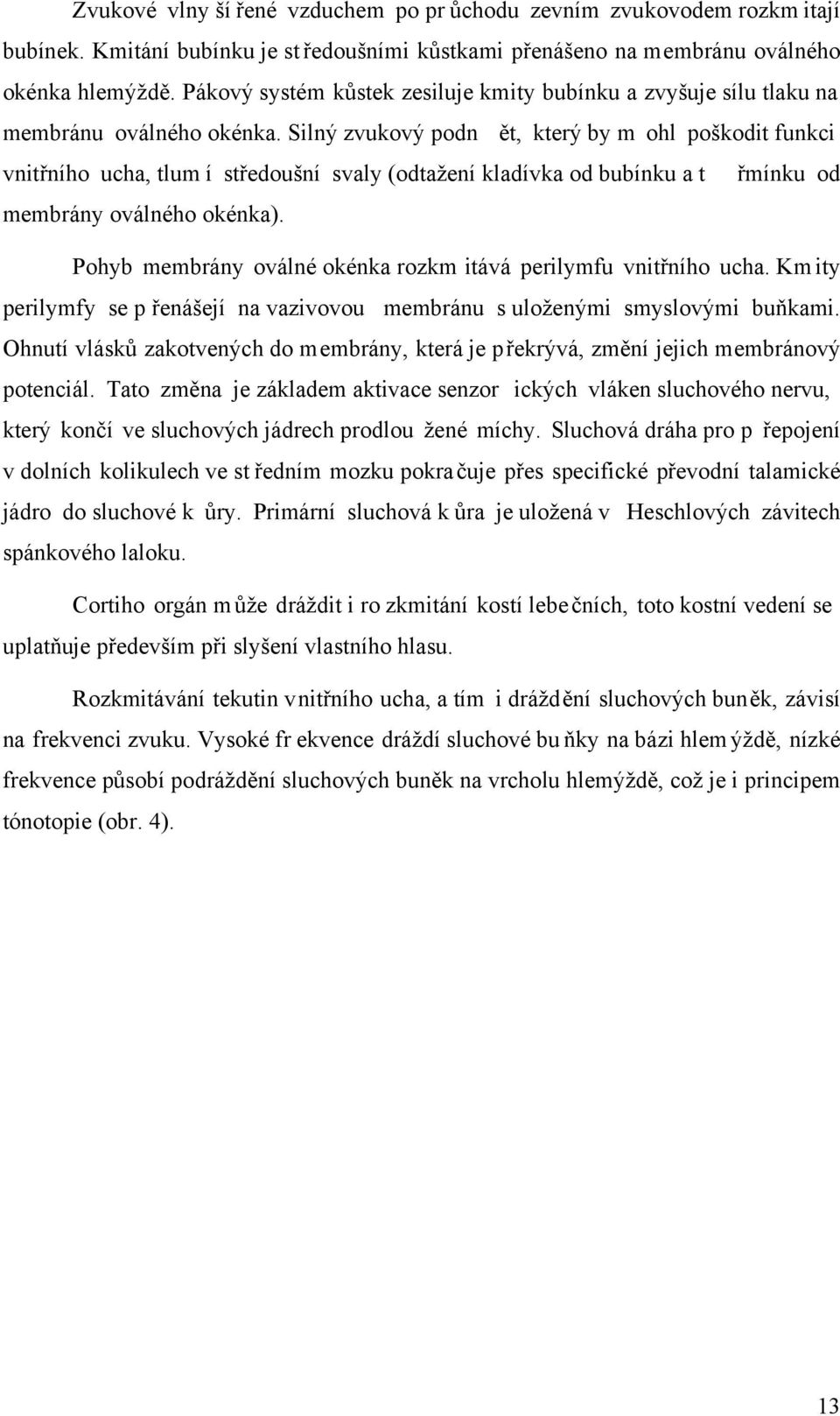 Silný zvukový podn ět, který by m ohl poškodit funkci vnitřního ucha, tlum í středoušní svaly (odtažení kladívka od bubínku a t řmínku od membrány oválného okénka).