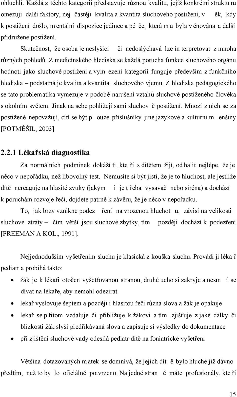 dispozice jedince a pé če, která m u byla v ěnována a další přidružené postižení. Skutečnost, že osoba je neslyšící či nedoslýchavá lze in terpretovat z mnoha různých pohledů.