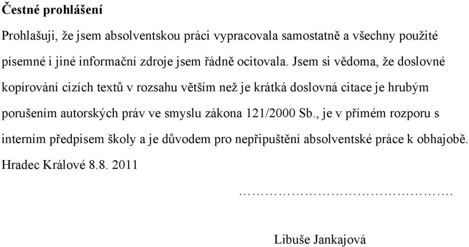 Jsem si vědoma, že doslovné kopírování cizích textů v rozsahu větším než je krátká doslovná citace je hrubým