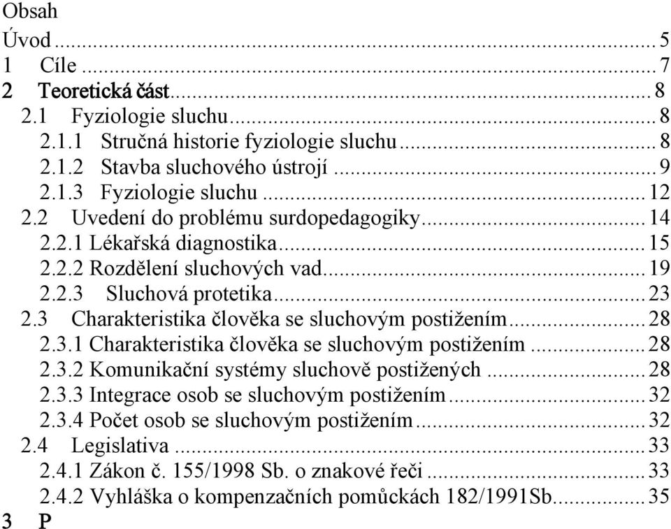 .. 28 2.3.1 Charakteristika člověka se sluchovým postižením... 28 2.3.2 Komunikační systémy sluchově postižených... 28 2.3.3 Integrace osob se sluchovým postižením... 32 2.3.4 Počet osob se sluchovým postižením.