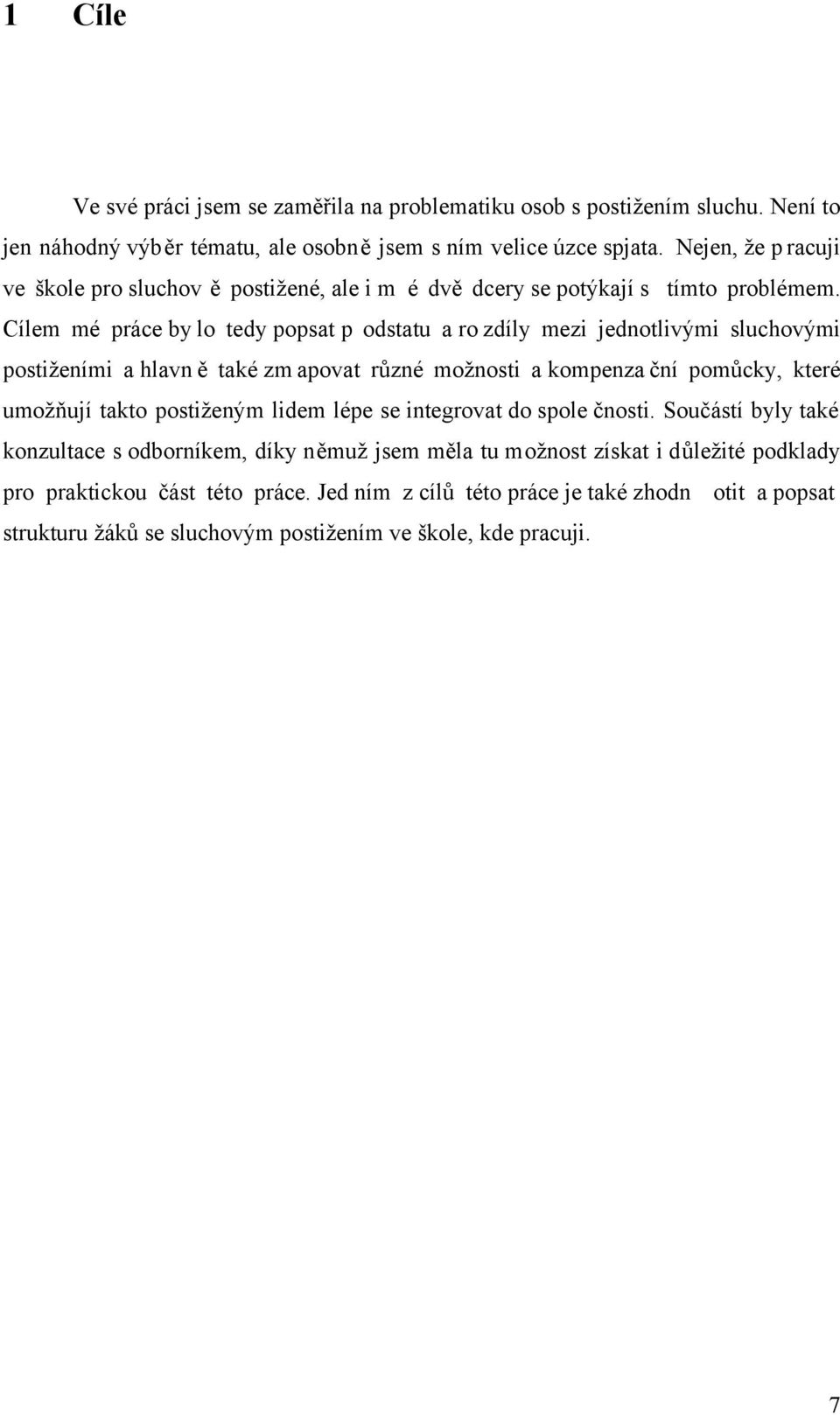 Cílem mé práce by lo tedy popsat p odstatu a ro zdíly mezi jednotlivými sluchovými postiženími a hlavn ě také zm apovat různé možnosti a kompenza ční pomůcky, které umožňují takto