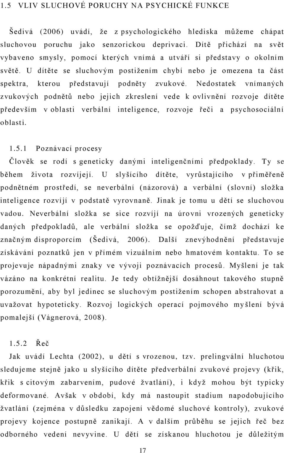 U dítěte se sluchovým postiţením chybí nebo je omezena ta část spektra, kterou představují podněty zvukové.