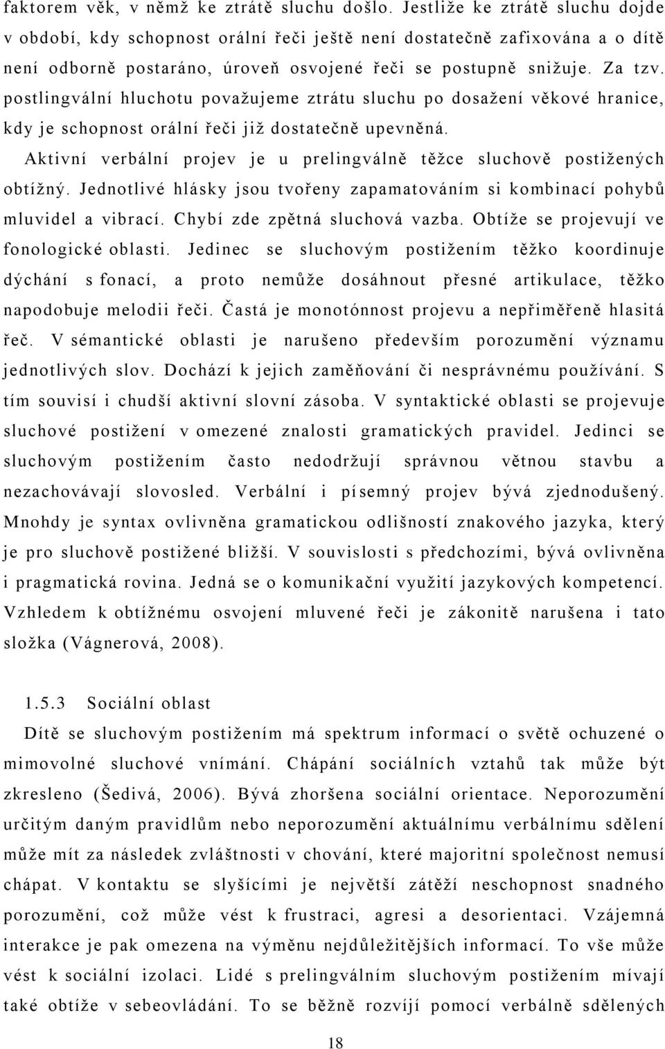 postlingvální hluchotu povaţujeme ztrátu sluchu po dosaţení věkové hranice, kdy je schopnost orální řeči jiţ dostatečně upevněná.