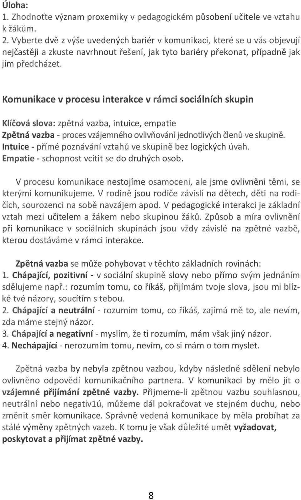 Komunikace v procesu interakce v rámci sociálních skupin Klíčová slova: zpětná vazba, intuice, empatie Zpětná vazba - proces vzájemného ovlivňování jednotlivých členů ve skupině.