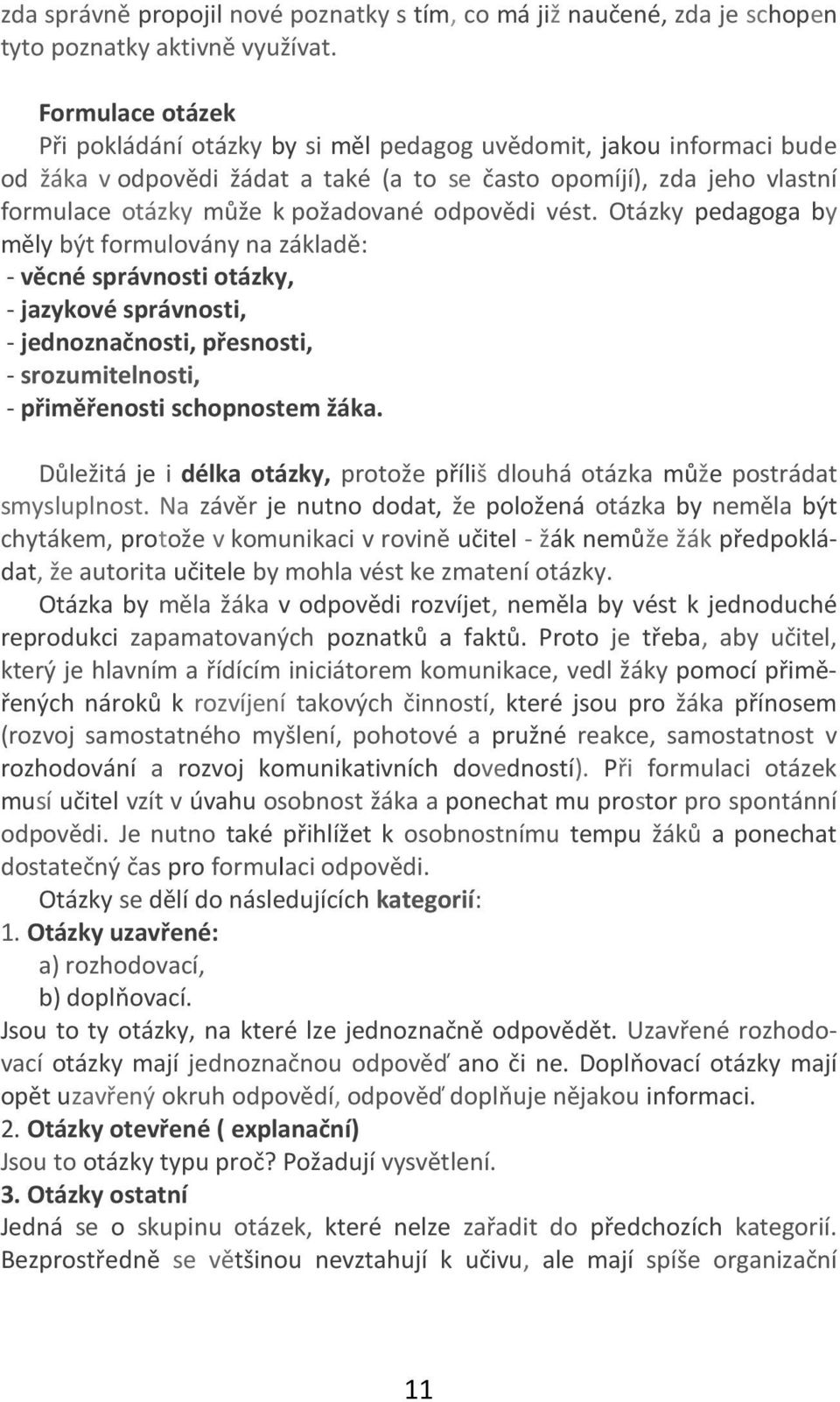 odpovědi vést. Otázky pedagoga by měly být formulovány na základě: - věcné správnosti otázky, - jazykové správnosti, - jednoznačnosti, přesnosti, - srozumitelnosti, - přiměřenosti schopnostem žáka.