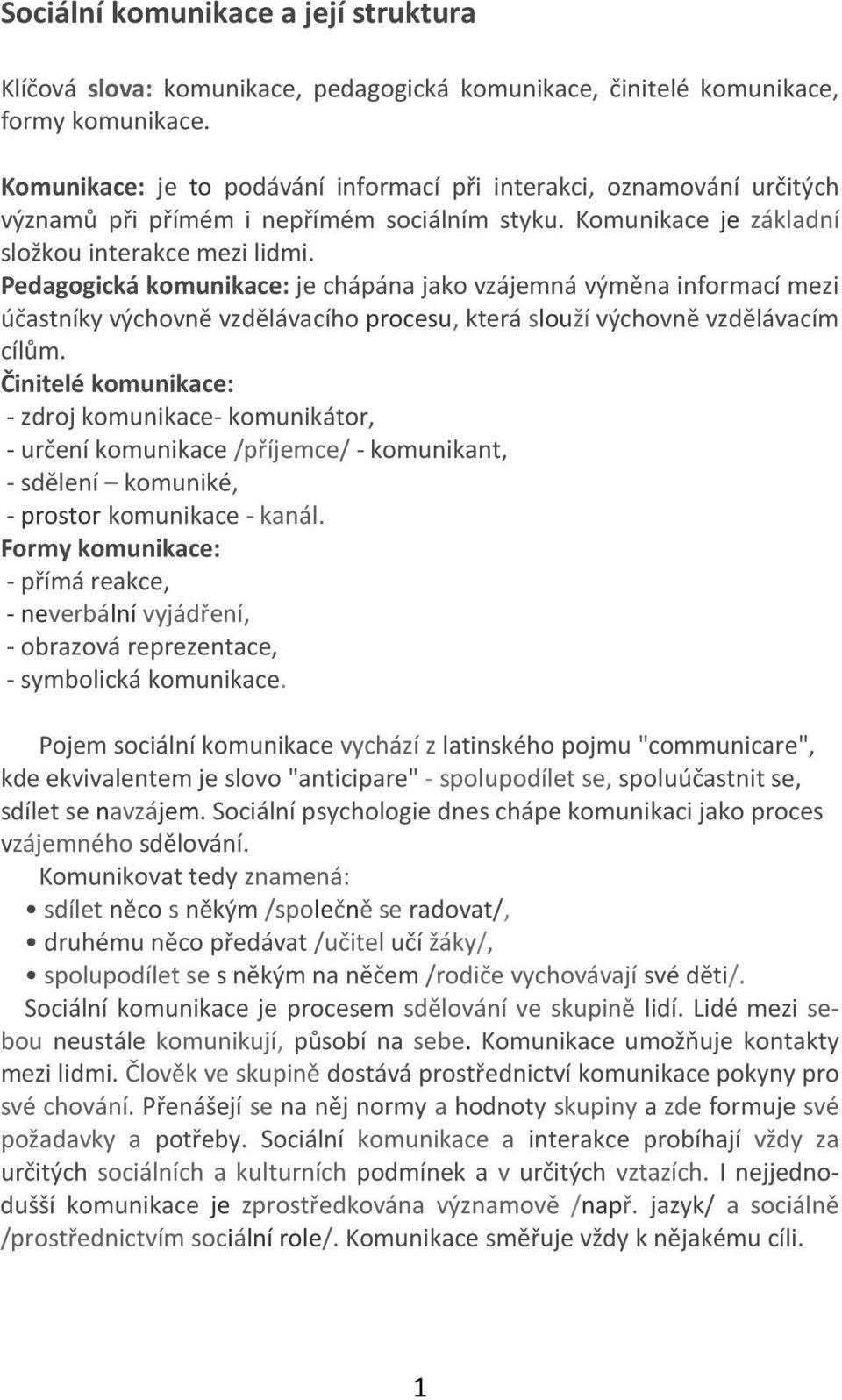 Pedagogická komunikace: je chápána jako vzájemná výměna informací mezi účastníky výchovně vzdělávacího procesu, která slouží výchovně vzdělávacím cílům.