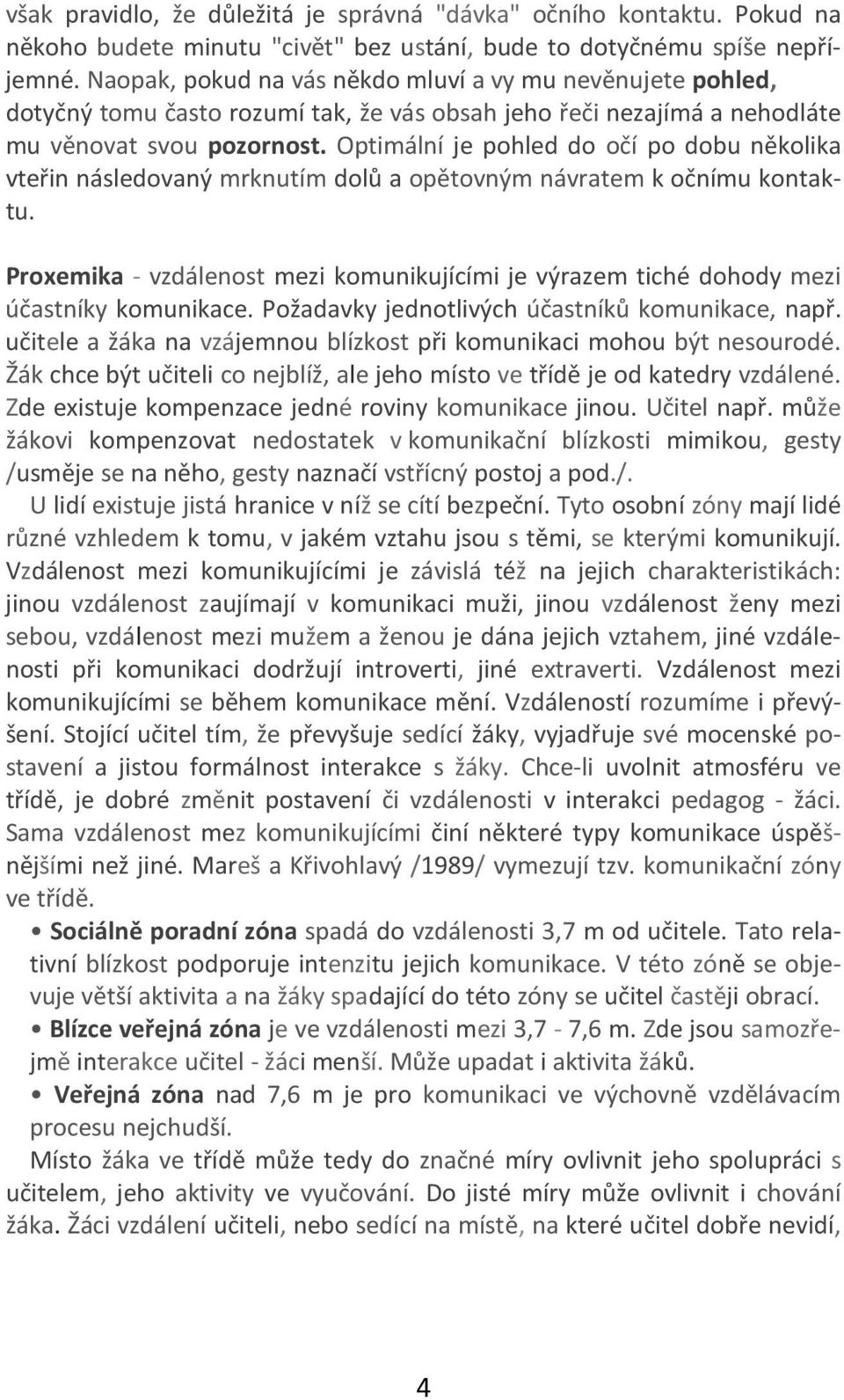 Optimální je pohled do očí po dobu několika vteřin následovaný mrknutím dolů a opětovným návratem k očnímu kontaktu.