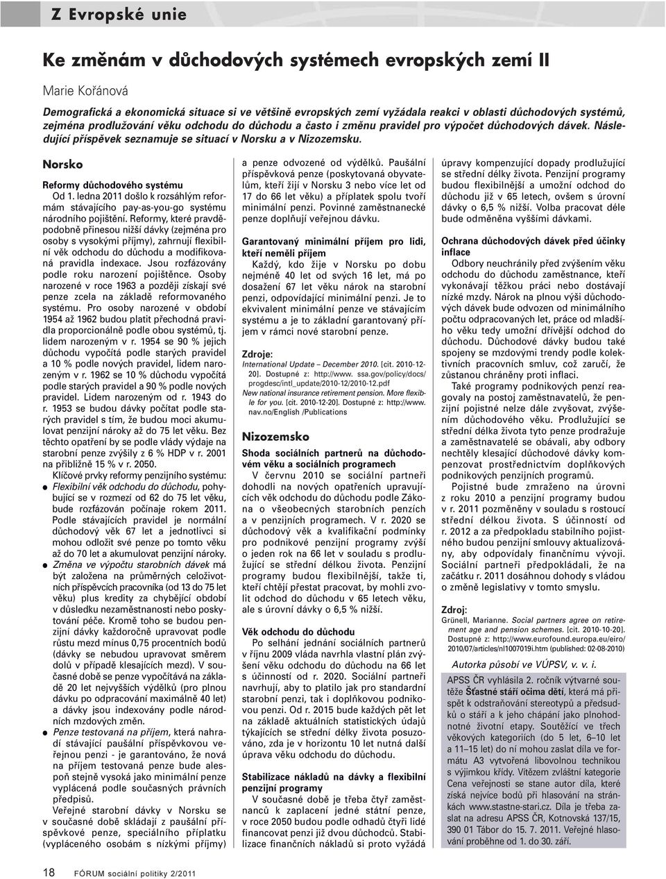 Norsko Reformy důchodového systému Od 1. ledna 2011 došlo k rozsáhlým reformám stávajícího pay-as-you-go systému národního pojištění.