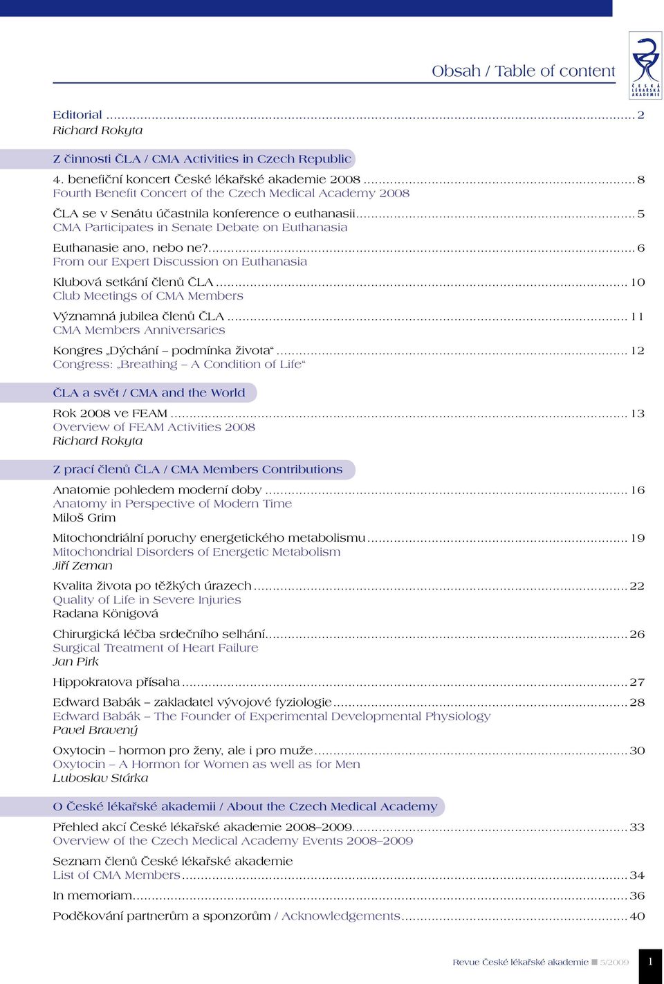 ... 6 From our Expert Discussion on Euthanasia Klubová setkání členů ČLA... 10 Club Meetings of CMA Members Významná jubilea členů ČLA... 11 CMA Members Anniversaries Kongres Dýchání podmínka života.