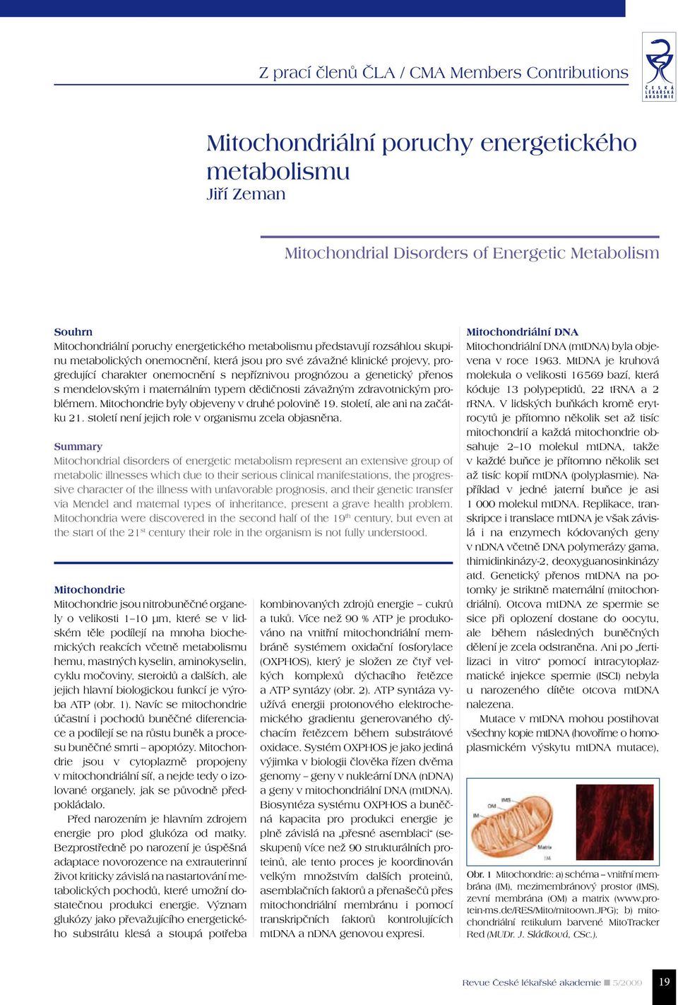 mendelovským i maternálním typem dědičnosti závažným zdravotnickým problémem. Mitochondrie byly objeveny v druhé polovině 19. století, ale ani na začátku 21.