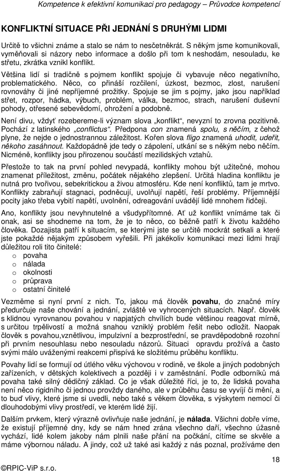 Většina lidí si tradičně s pojmem konflikt spojuje či vybavuje něco negativního, problematického. Něco, co přináší rozčilení, úzkost, bezmoc, zlost, narušení rovnováhy či jiné nepříjemné prožitky.