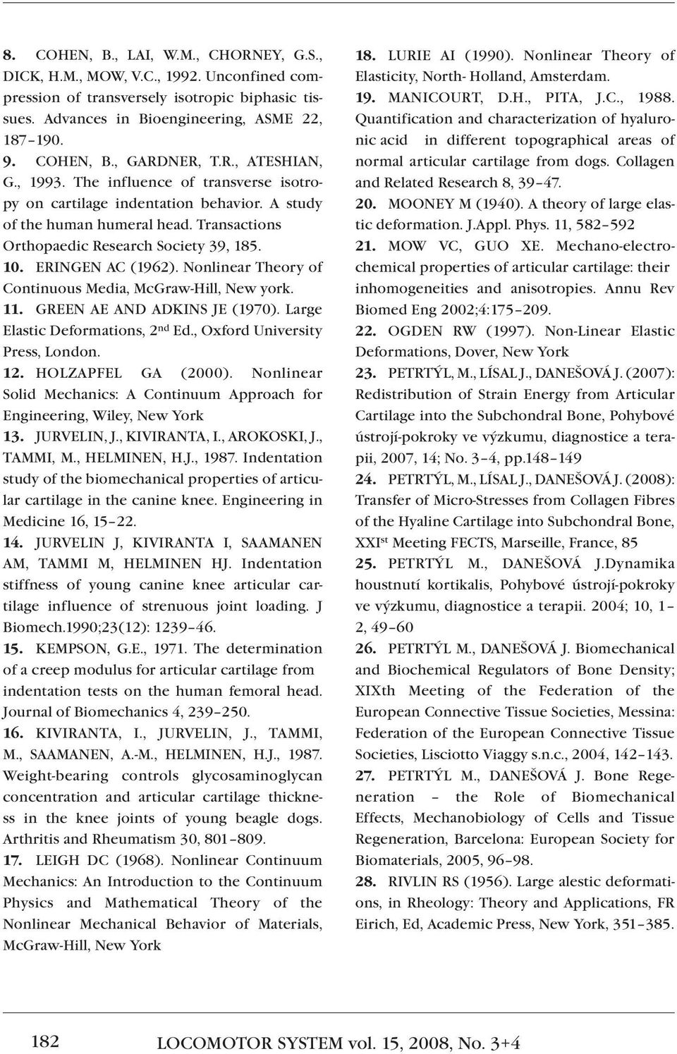 ERINGEN AC (1962). Nonlinear Theory of Continuous Media, McGraw-Hill, New york. 11. GREEN AE AND ADKINS JE (1970). Large Elastic Deformations, 2 nd Ed., Oxford University Press, London. 12.