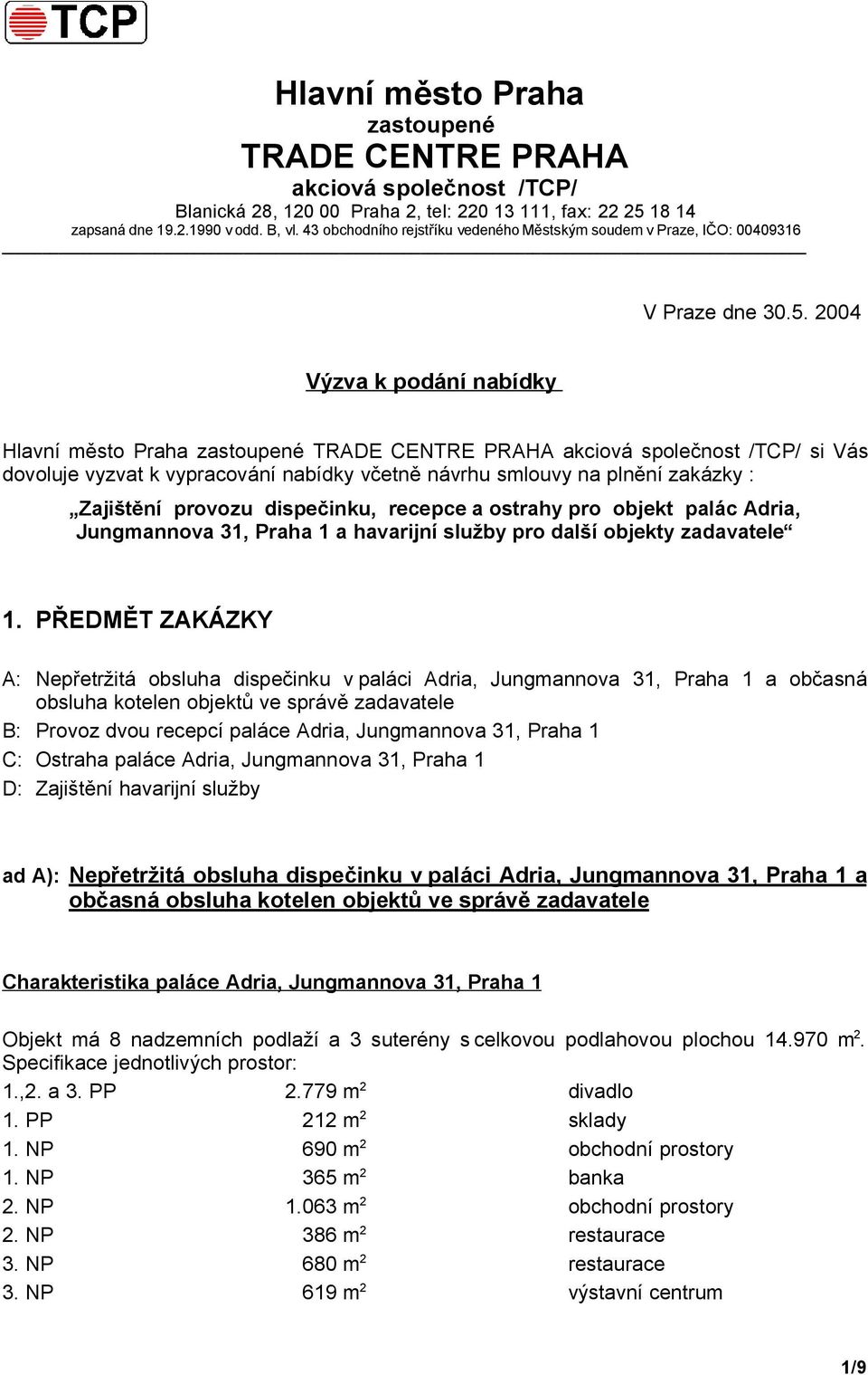 2004 Výzva k podání nabídky Hlavní město Praha zastoupené TRADE CENTRE PRAHA akciová společnost /TCP/ si Vás dovoluje vyzvat k vypracování nabídky včetně návrhu smlouvy na plnění zakázky : Zajištění