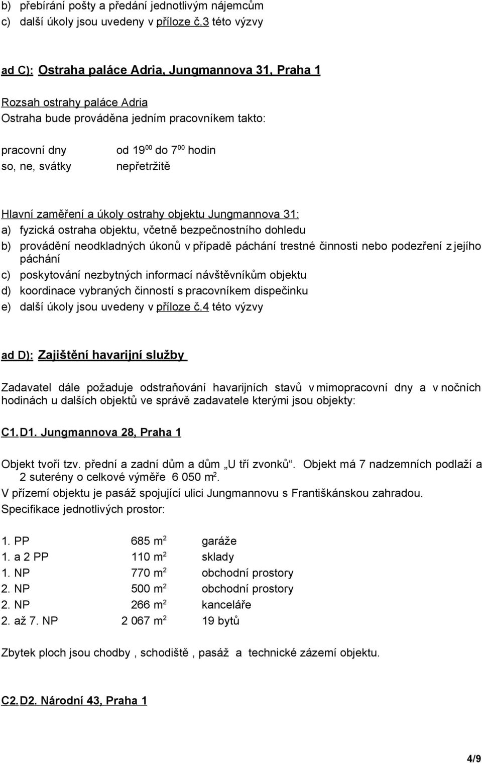 nepřetržitě Hlavní zaměření a úkoly ostrahy objektu Jungmannova 31: a) fyzická ostraha objektu, včetně bezpečnostního dohledu b) provádění neodkladných úkonů v případě páchání trestné činnosti nebo