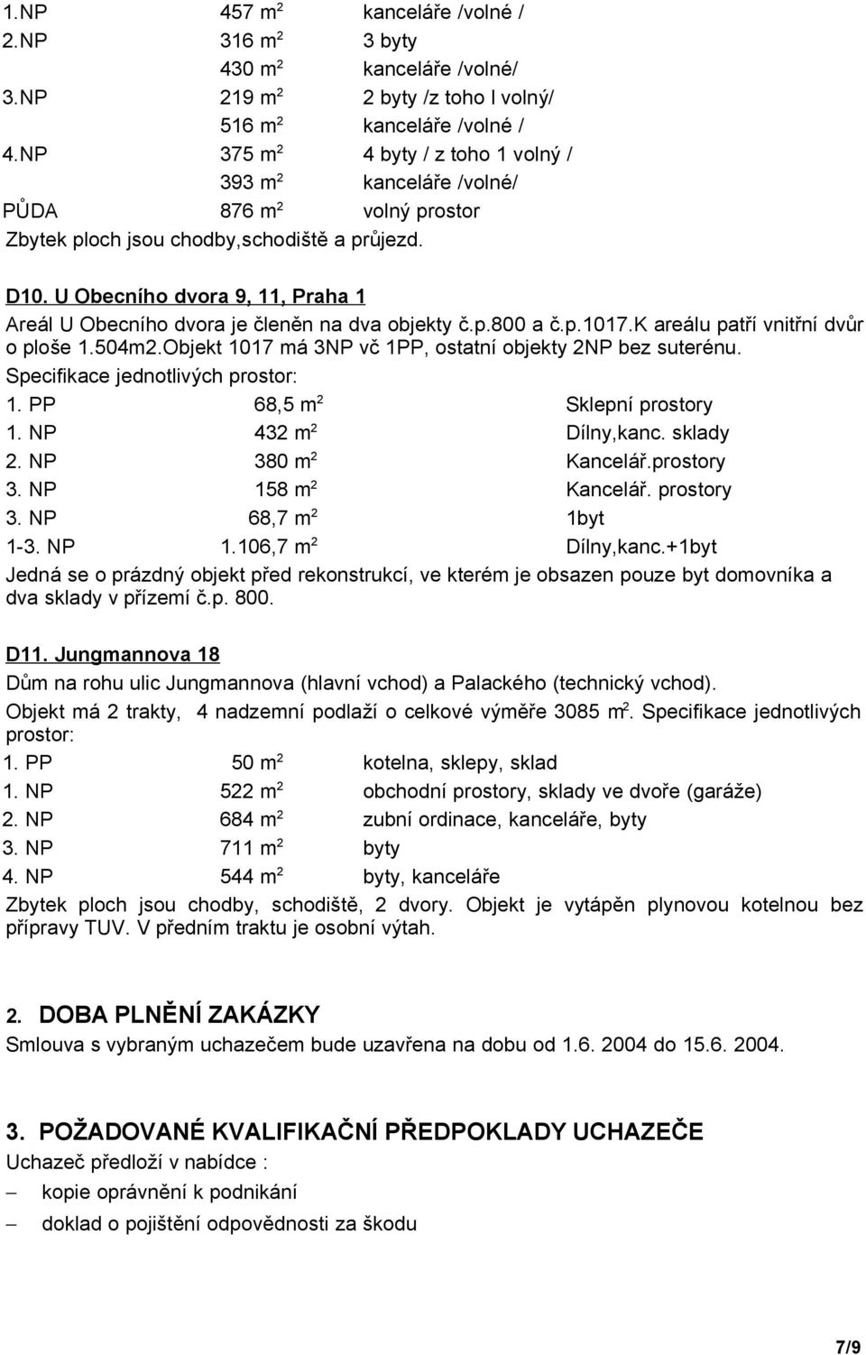 U Obecního dvora 9, 11, Praha 1 Areál U Obecního dvora je členěn na dva objekty č.p.800 a č.p.1017.k areálu patří vnitřní dvůr o ploše 1.504m2.