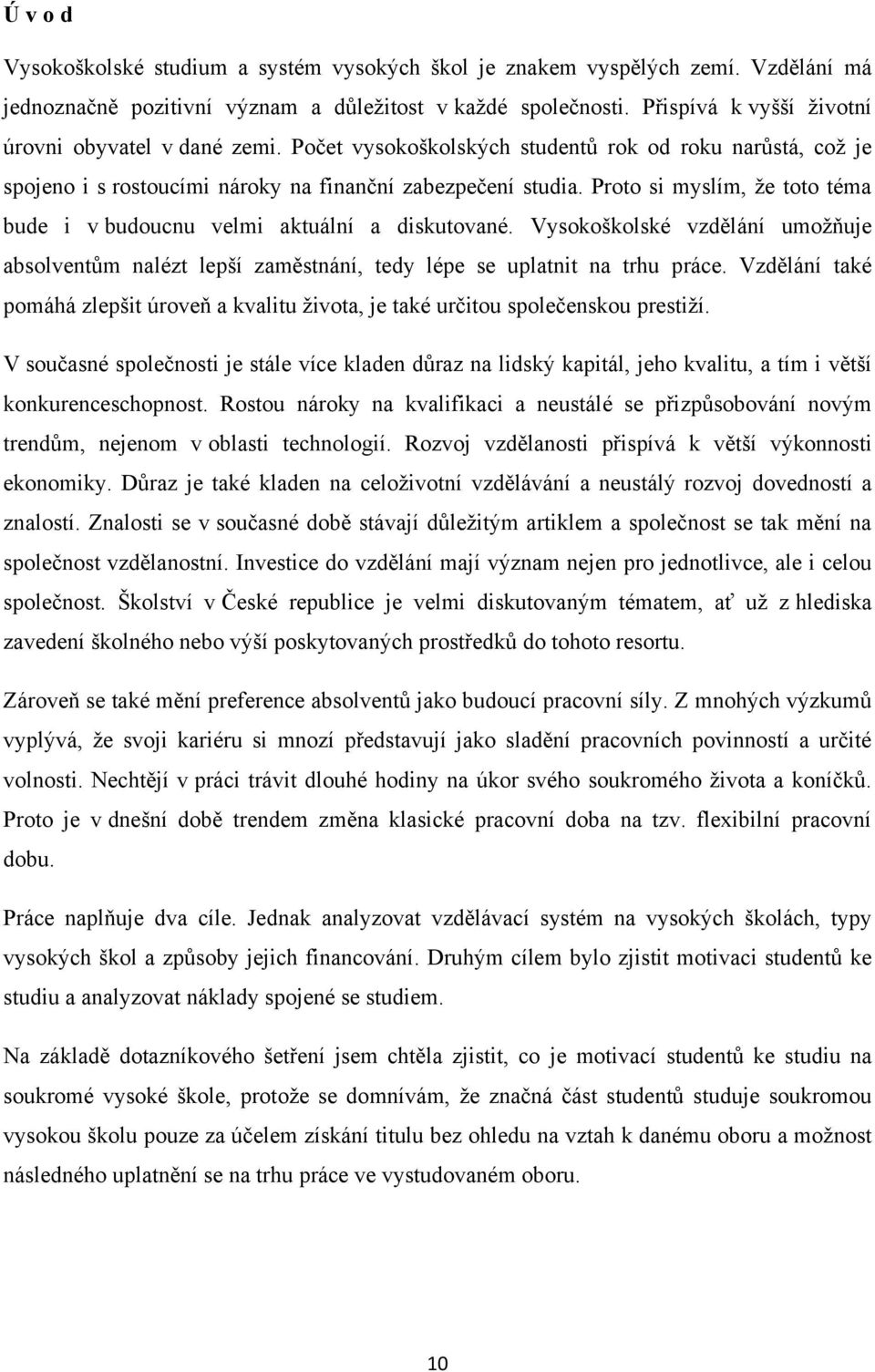 Proto si myslím, ţe toto téma bude i v budoucnu velmi aktuální a diskutované. Vysokoškolské vzdělání umoţňuje absolventům nalézt lepší zaměstnání, tedy lépe se uplatnit na trhu práce.