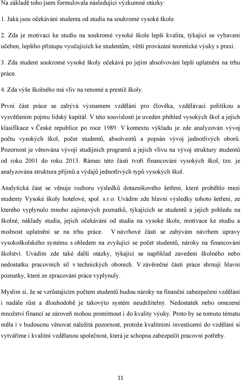 Zda student soukromé vysoké školy očekává po jejím absolvování lepší uplatnění na trhu práce. 4. Zda výše školného má vliv na renomé a prestiţ školy.